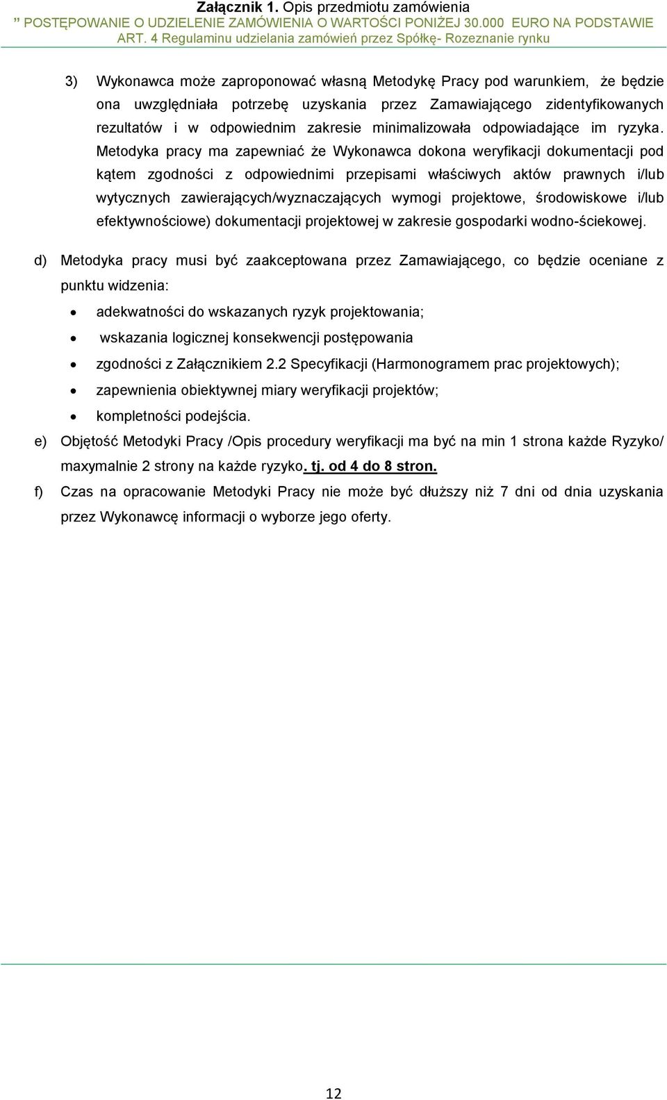 Metodyka pracy ma zapewniać że Wykonawca dokona weryfikacji dokumentacji pod kątem zgodności z odpowiednimi przepisami właściwych aktów prawnych i/lub wytycznych zawierających/wyznaczających wymogi