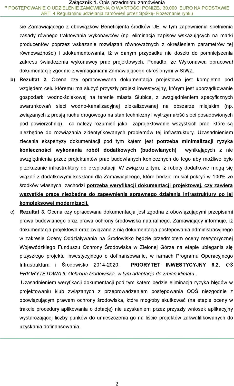 pomniejszenia zakresu świadczenia wykonawcy prac projektowych. Ponadto, że Wykonawca opracował dokumentację zgodnie z wymaganiami Zamawiającego określonymi w SIWZ. b) Rezultat 2.