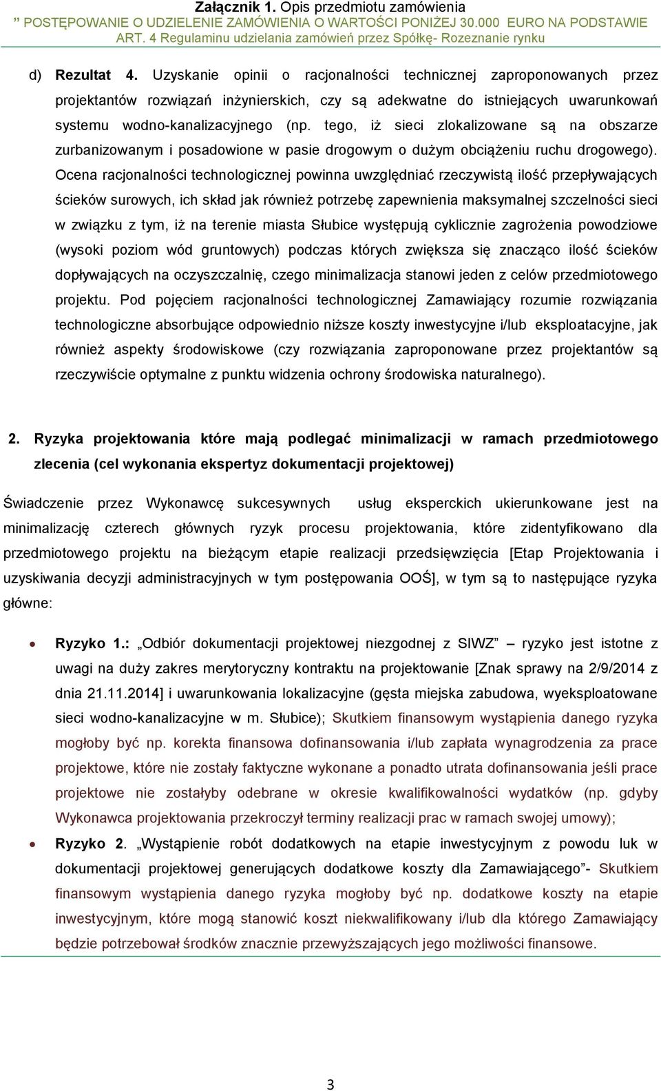 Ocena racjonalności technologicznej powinna uwzględniać rzeczywistą ilość przepływających ścieków surowych, ich skład jak również potrzebę zapewnienia maksymalnej szczelności sieci w związku z tym,