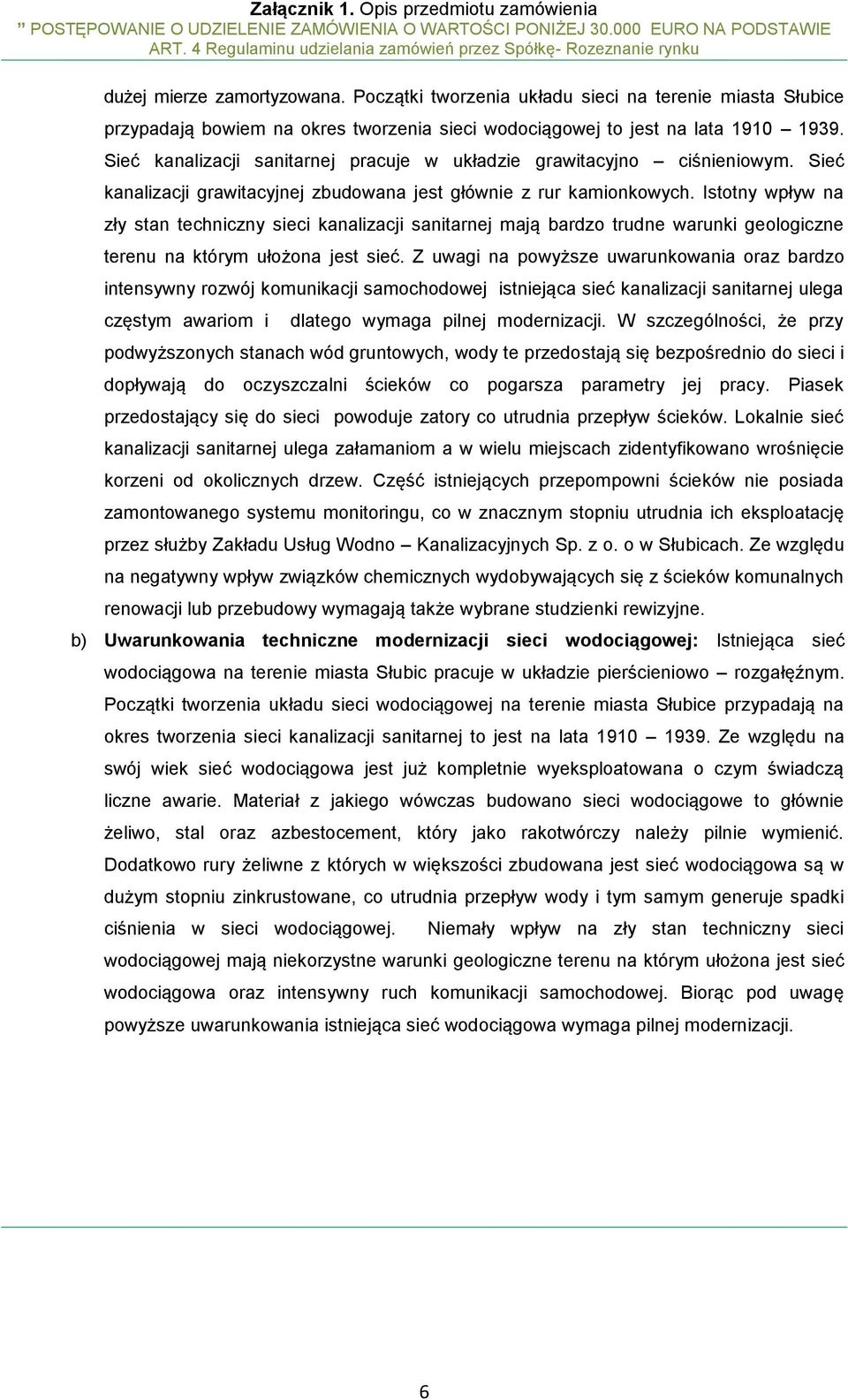 Istotny wpływ na zły stan techniczny sieci kanalizacji sanitarnej mają bardzo trudne warunki geologiczne terenu na którym ułożona jest sieć.