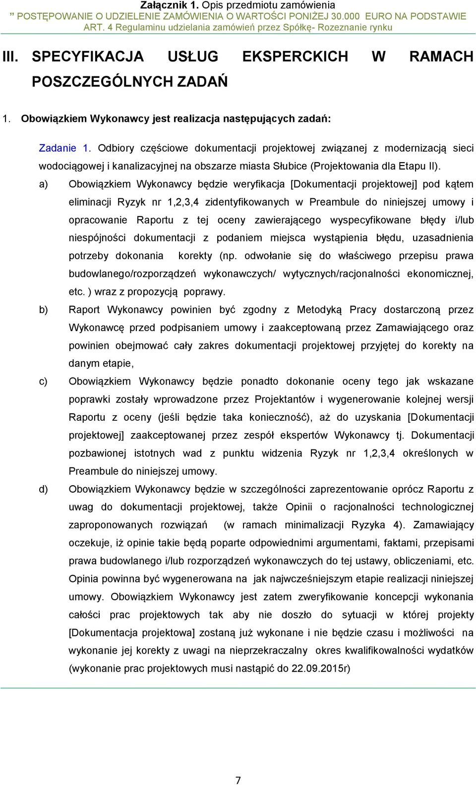 a) Obowiązkiem Wykonawcy będzie weryfikacja [Dokumentacji projektowej] pod kątem eliminacji Ryzyk nr 1,2,3,4 zidentyfikowanych w Preambule do niniejszej umowy i opracowanie Raportu z tej oceny