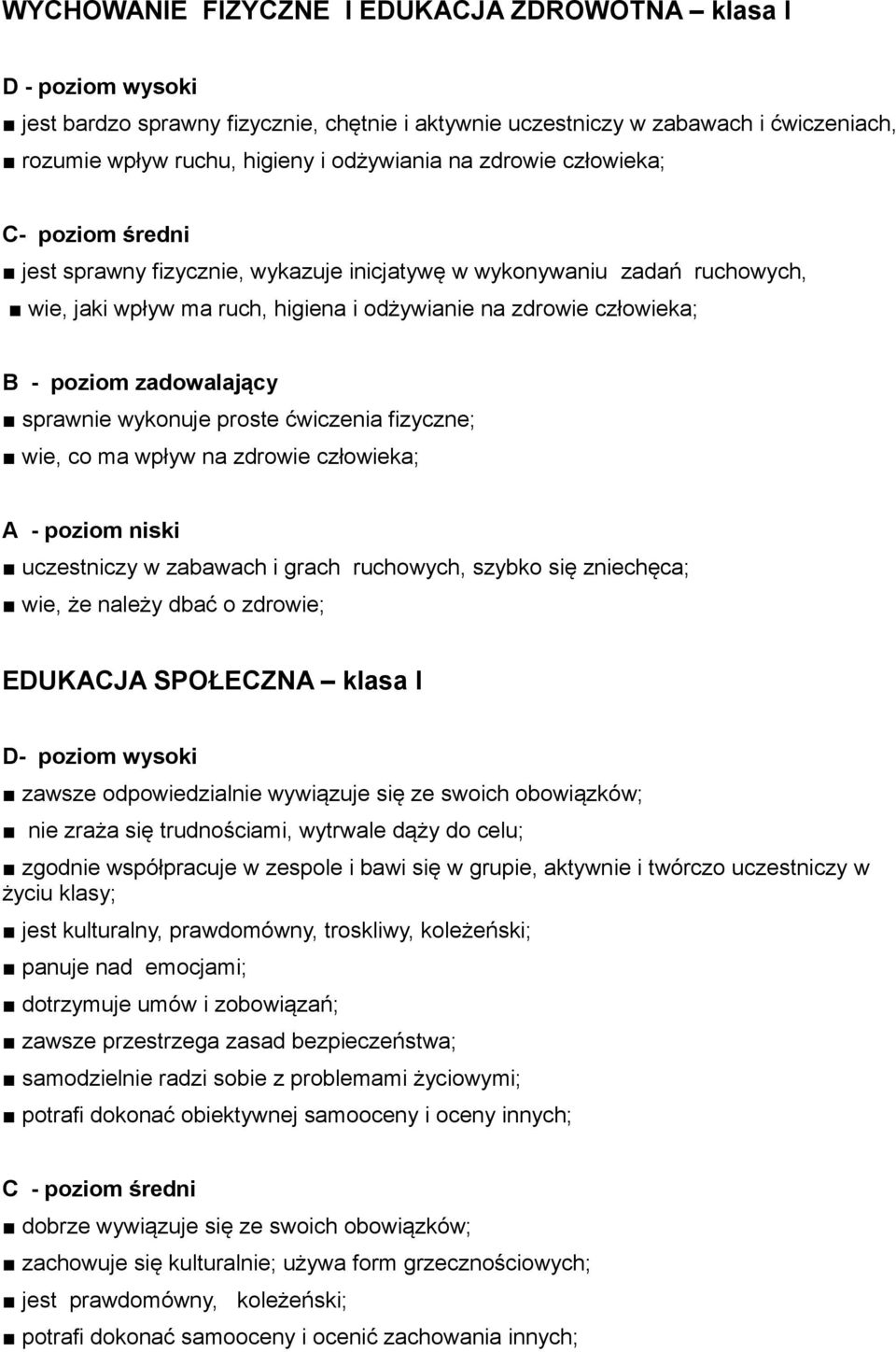 ćwiczenia fizyczne; wie, co ma wpływ na zdrowie człowieka; A - poziom niski uczestniczy w zabawach i grach ruchowych, szybko się zniechęca; wie, że należy dbać o zdrowie; EDUKACJA SPOŁECZNA klasa I