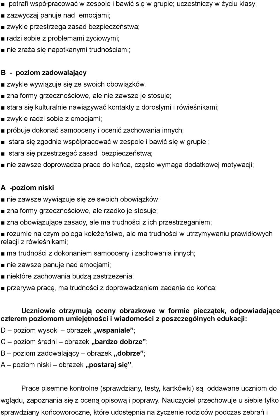 zwykle radzi sobie z emocjami; próbuje dokonać samooceny i ocenić zachowania innych; stara się zgodnie współpracować w zespole i bawić się w grupie ; stara się przestrzegać zasad bezpieczeństwa; nie