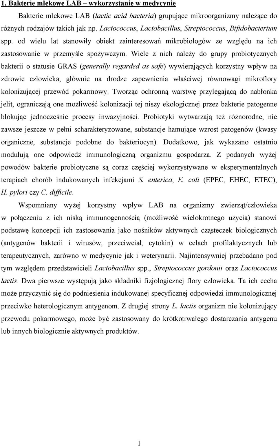 Wiele z nich należy do grupy probiotycznych bakterii o statusie GRAS (generally regarded as safe) wywierających korzystny wpływ na zdrowie człowieka, głównie na drodze zapewnienia właściwej równowagi