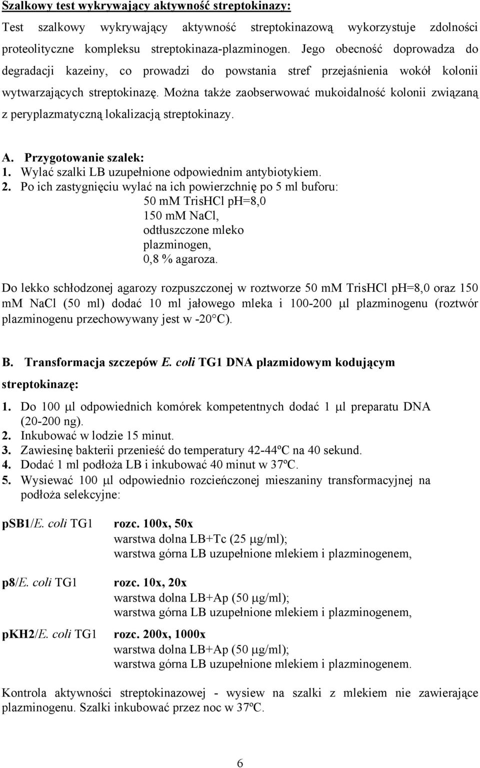 Można także zaobserwować mukoidalność kolonii związaną z peryplazmatyczną lokalizacją streptokinazy. A. Przygotowanie szalek: 1. Wylać szalki LB uzupełnione odpowiednim antybiotykiem. 2.