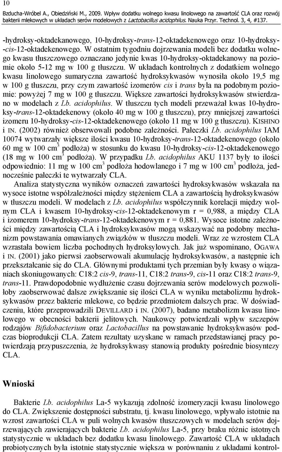 W ostatnim tygodniu dojrzewania modeli bez dodatku wolnego kwasu tłuszczowego oznaczano jedynie kwas 10-hydroksy-oktadekanowy na poziomie około 5-12 mg w 100 g tłuszczu.