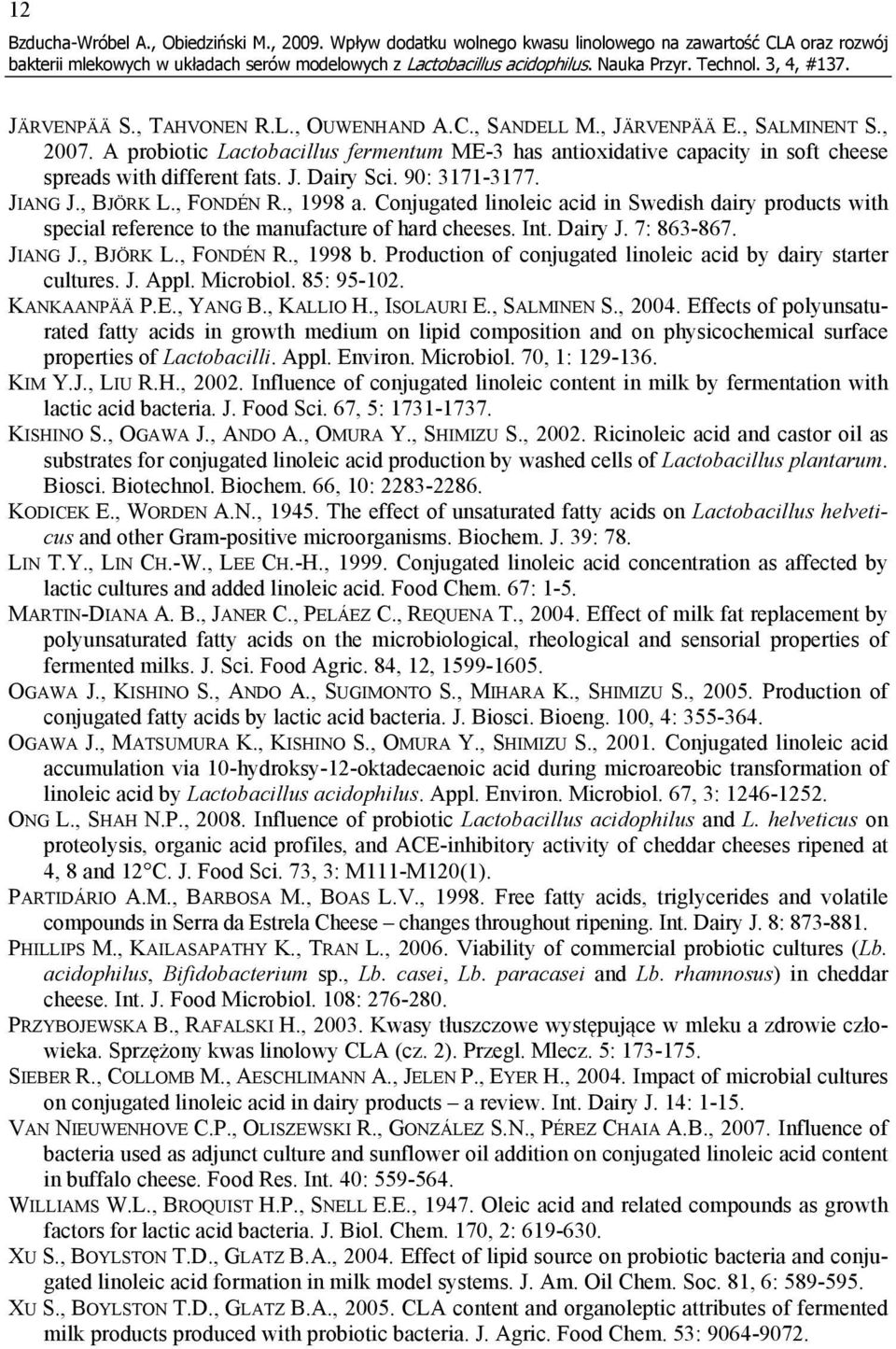 Conjugated linoleic acid in Swedish dairy products with special reference to the manufacture of hard cheeses. Int. Dairy J. 7: 863-867. JIANG J., BJÖRK L., FONDÉN R., 1998 b.