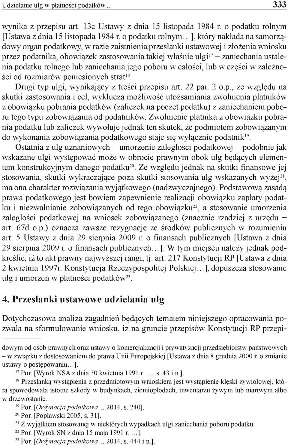 zaniechania ustalenia podatku rolnego lub zaniechania jego poboru w całości, lub w części w zależności od rozmiarów poniesionych strat 18. Drugi typ ulgi, wynikający z treści przepisu art. 22 par.