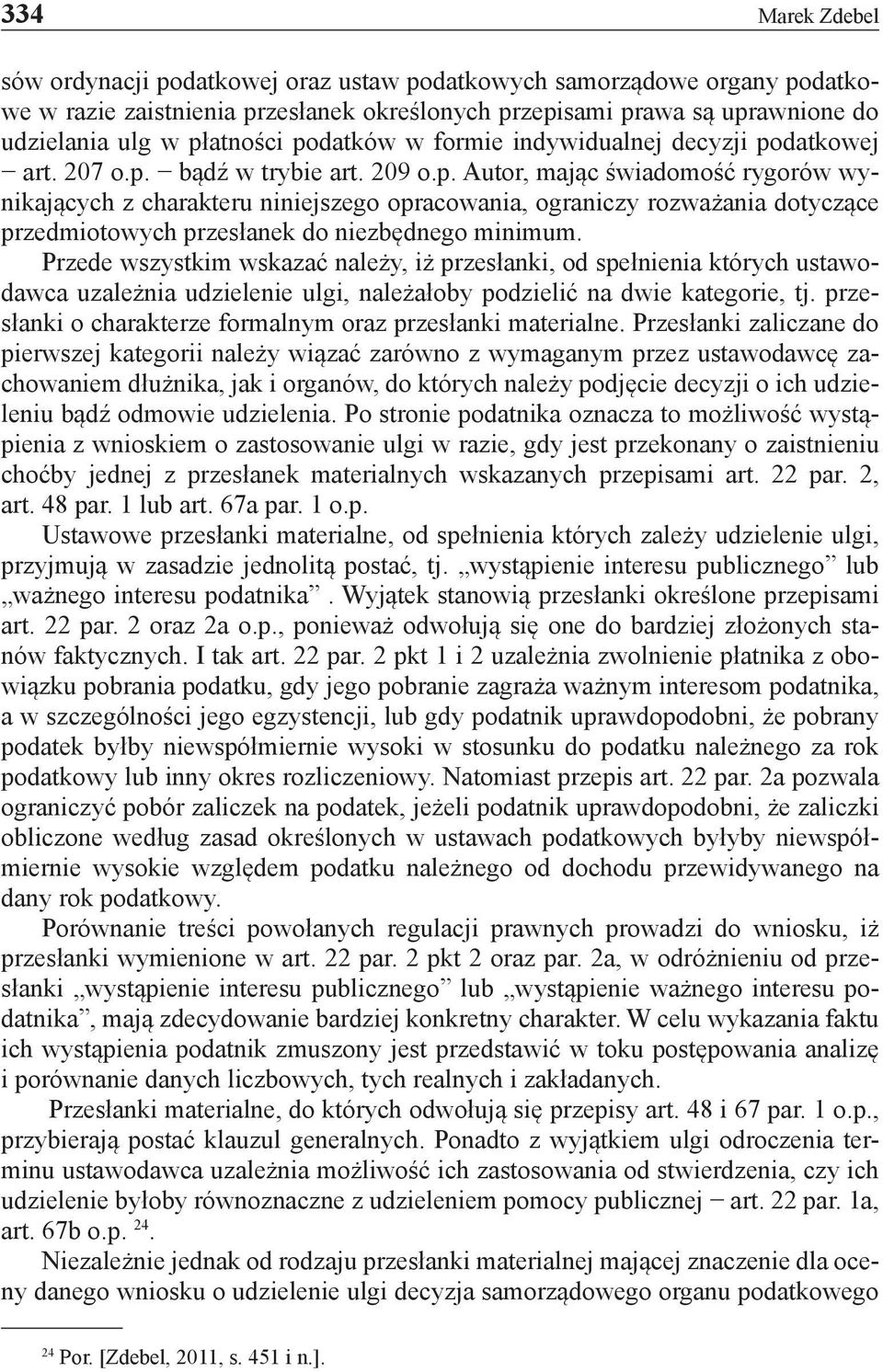 Przede wszystkim wskazać należy, iż przesłanki, od spełnienia których ustawodawca uzależnia udzielenie ulgi, należałoby podzielić na dwie kategorie, tj.