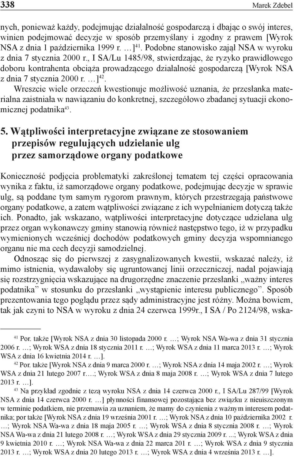 , I SA/Lu 1485/98, stwierdzając, że ryzyko prawidłowego doboru kontrahenta obciąża prowadzącego działalność gospodarczą [Wyrok NSA z dnia 7 stycznia 2000 r. ] 42.