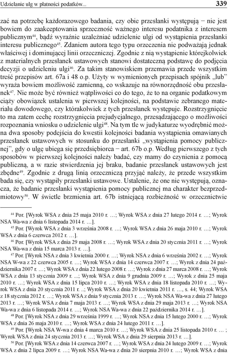 uzależniać udzielenie ulgi od wystąpienia przesłanki interesu publicznego 45. Zdaniem autora tego typu orzeczenia nie podważają jednak właściwej i dominującej linii orzeczniczej.