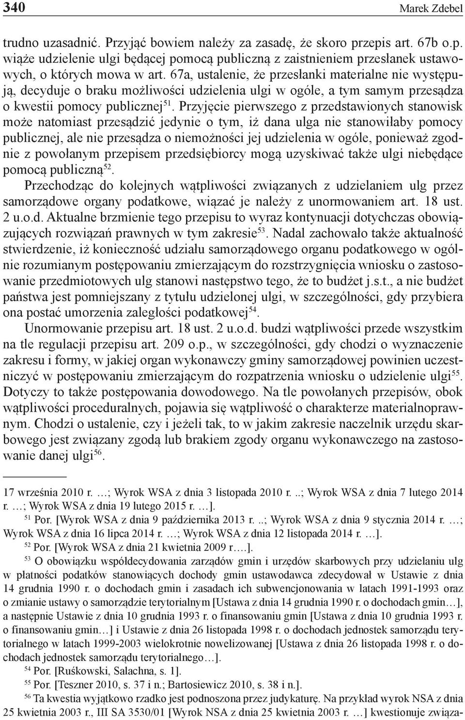 Przyjęcie pierwszego z przedstawionych stanowisk może natomiast przesądzić jedynie o tym, iż dana ulga nie stanowiłaby pomocy publicznej, ale nie przesądza o niemożności jej udzielenia w ogóle,
