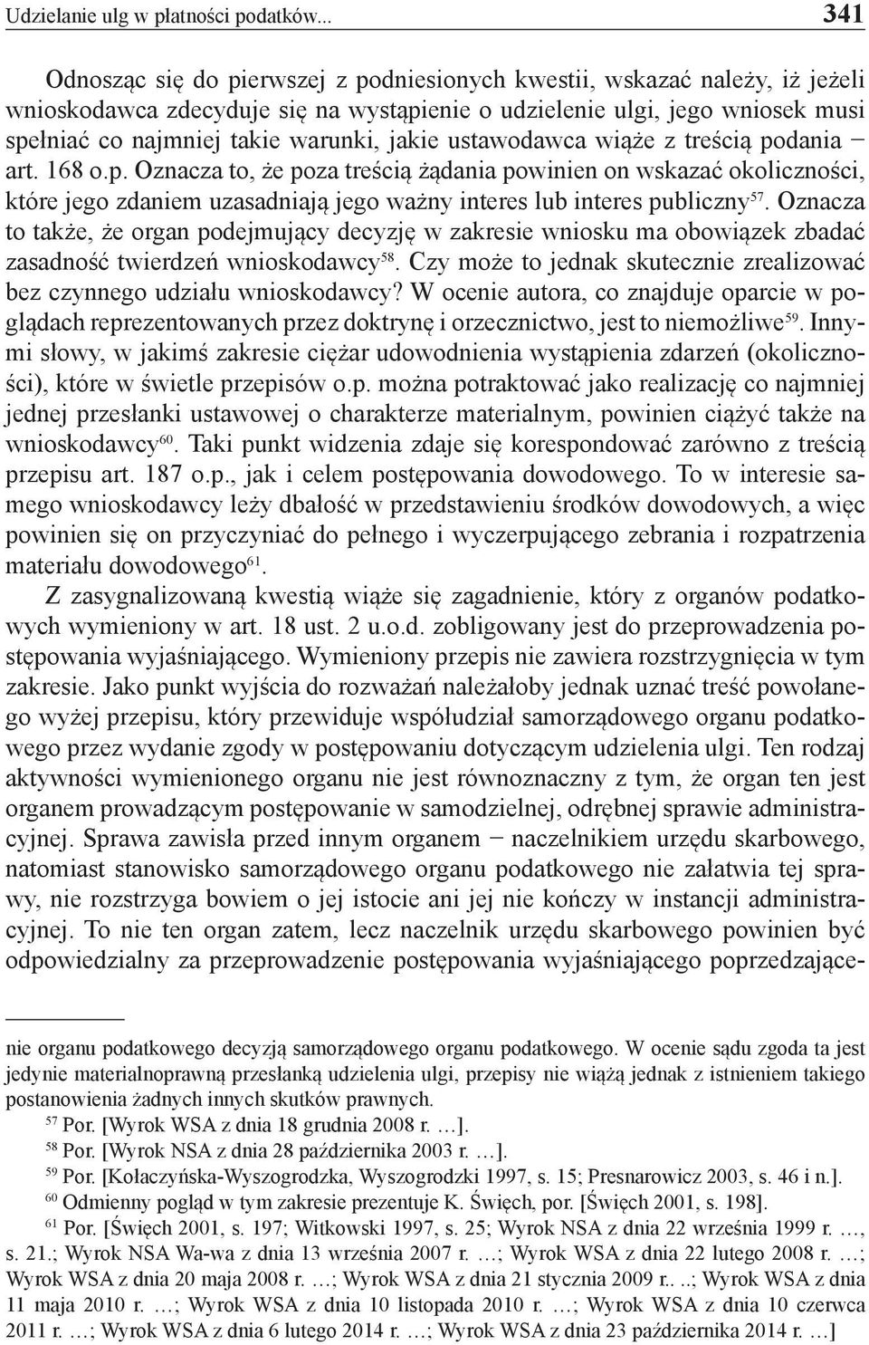 jakie ustawodawca wiąże z treścią podania art. 168 o.p. Oznacza to, że poza treścią żądania powinien on wskazać okoliczności, które jego zdaniem uzasadniają jego ważny interes lub interes publiczny 57.