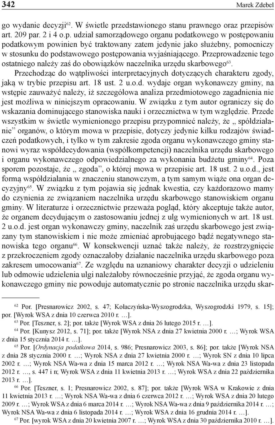awnego oraz przepisów art. 209 par. 2 i 4 o.p. udział samorządowego organu podatkowego w postępowaniu podatkowym powinien być traktowany zatem jedynie jako służebny, pomocniczy w stosunku do podstawowego postępowania wyjaśniającego.