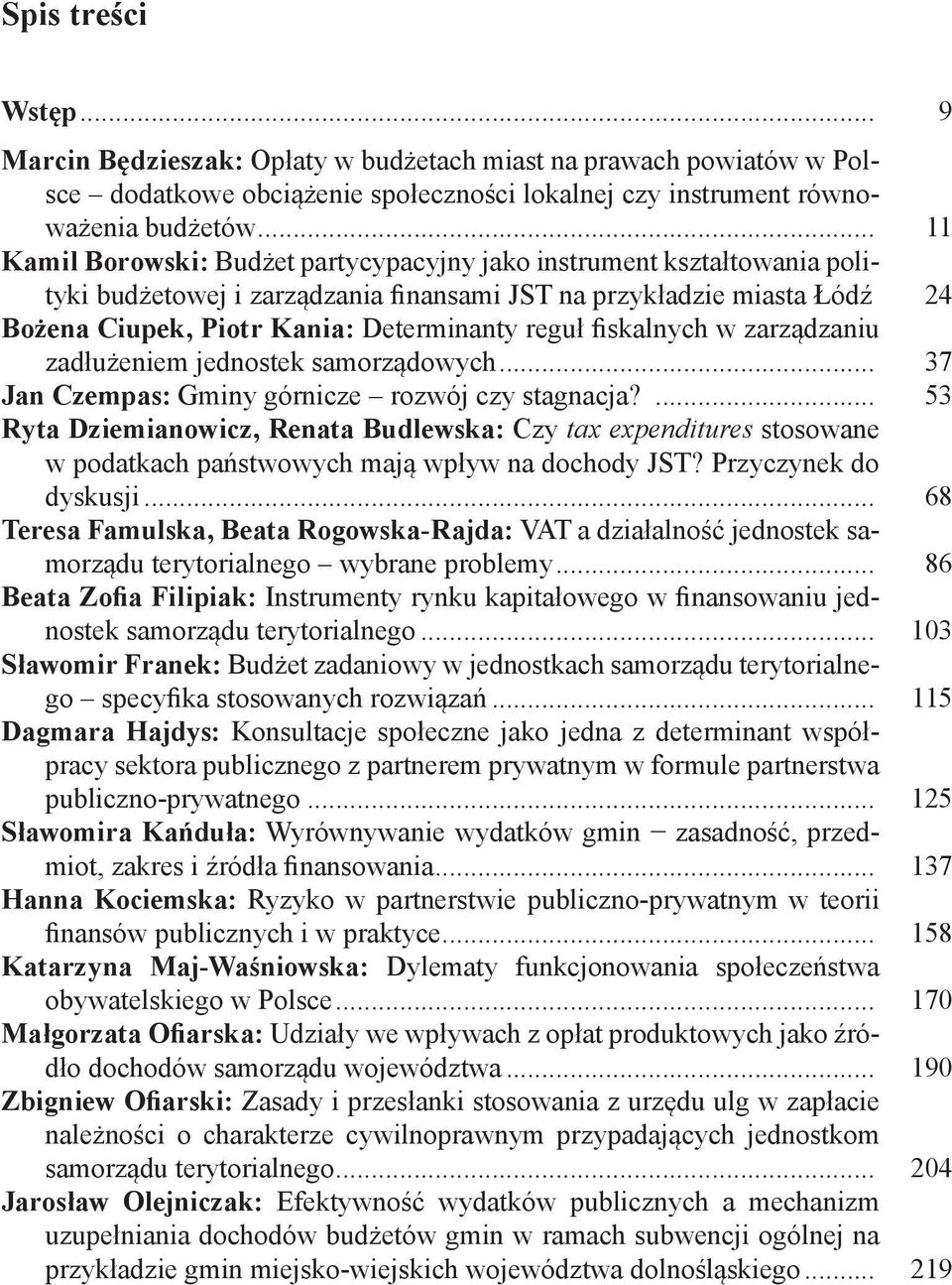 24 Bożena Ciupek, Piotr Kania: Determinanty reguł fiskalnych w zarządzaniu zadłużeniem jednostek samorządowych... 37 Jan Czempas: Gminy górnicze rozwój czy stagnacja?