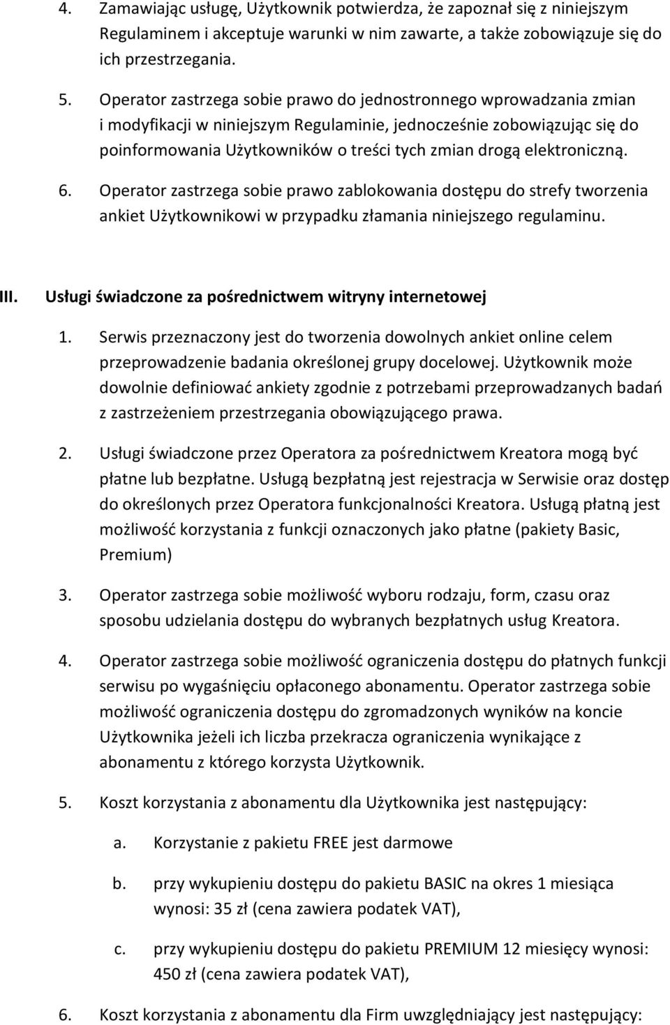 elektroniczną. 6. Operator zastrzega sobie prawo zablokowania dostępu do strefy tworzenia ankiet Użytkownikowi w przypadku złamania niniejszego regulaminu. III.