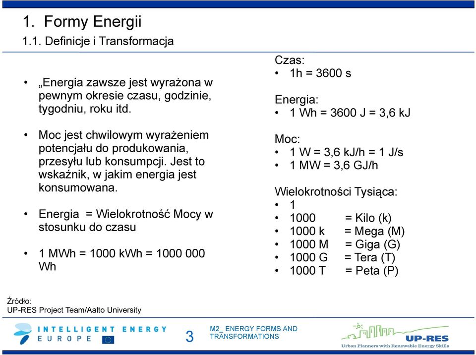 Energia = Wielokrotność Mocy w stosunku do czasu 1 MWh = 1000 kwh = 1000 000 Wh Czas: 1h = 3600 s Energia: 1 Wh = 3600 J = 3,6 kj Moc: 1 W = 3,6 kj/h