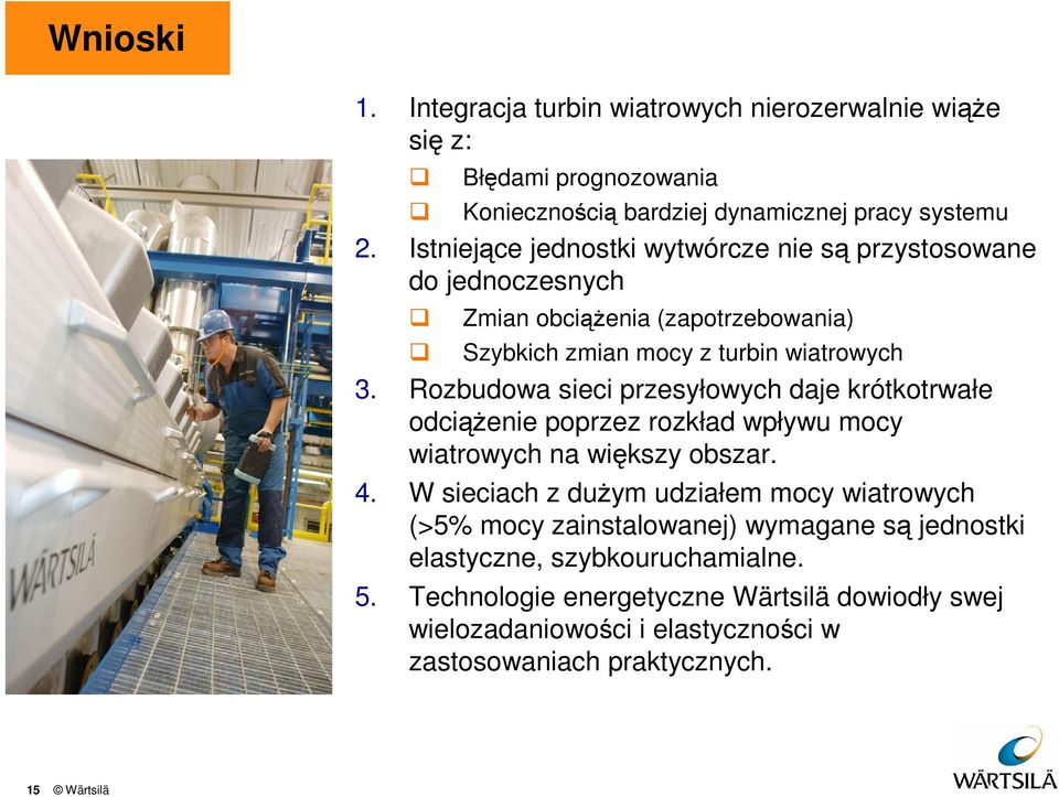 Rozbudowa sieci przesyłowych daje krótkotrwałe odciążenie poprzez rozkład wpływu mocy wiatrowych na większy obszar. 4.