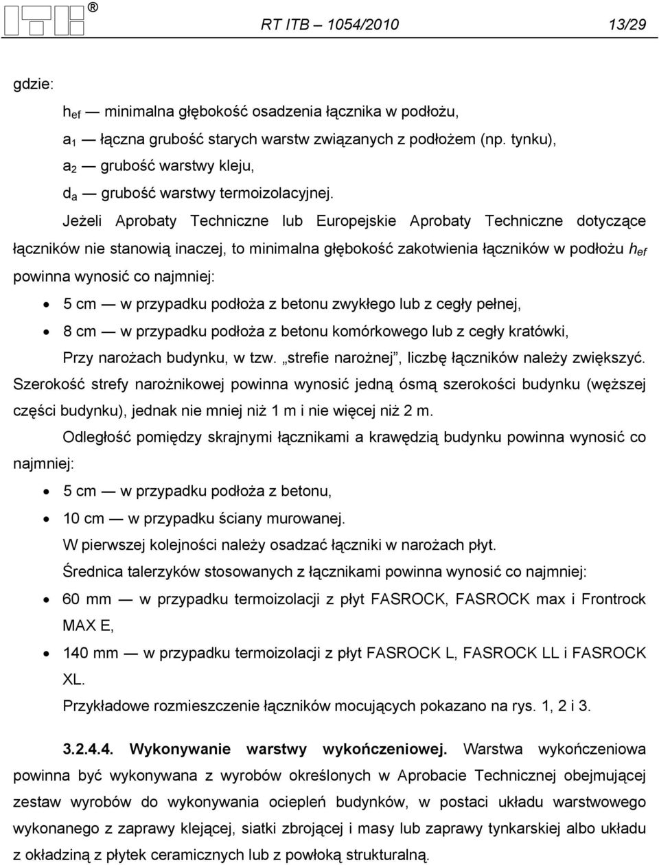 Jeżeli Aprobaty Techniczne lub Europejskie Aprobaty Techniczne dotyczące łączników nie stanowią inaczej, to minimalna głębokość zakotwienia łączników w podłożu h ef powinna wynosić co najmniej: 5 cm