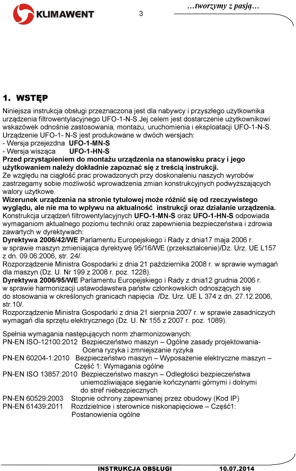 Urządzenie UFO-1- N-S jest produkowane w dwóch wersjach: - Wersja przejezdna UFO-1-MN-S - Wersja wisząca UFO-1-HN-S Przed przystąpieniem do montażu urządzenia na stanowisku pracy i jego użytkowaniem