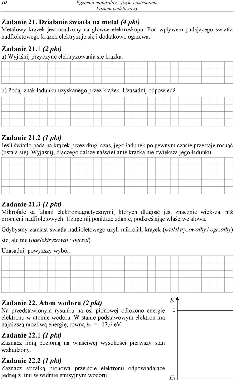 b) Podaj znak ładunku uzyskanego przez krążek. Uzasadnij odpowiedź. Zadanie 21.2 (1 pkt) Jeśli światło pada na krążek przez długi czas, jego ładunek po pewnym czasie przestaje rosnąć (ustala się).