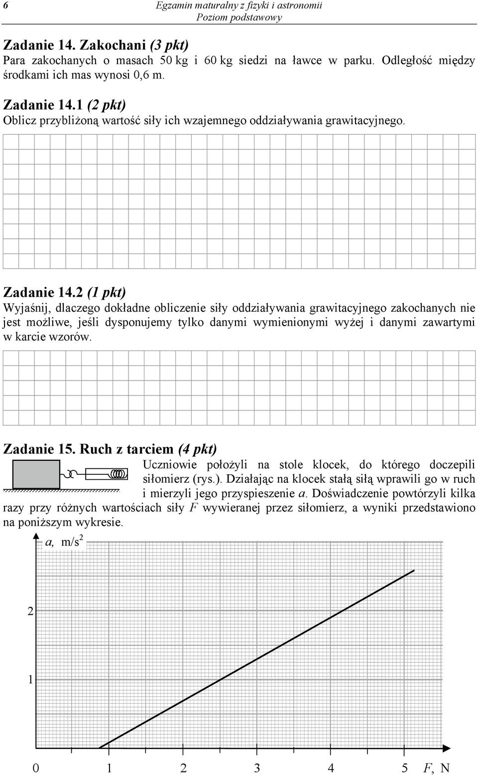 2 (1 pkt) Wyjaśnij, dlaczego dokładne obliczenie siły oddziaływania grawitacyjnego zakochanych nie jest możliwe, jeśli dysponujemy tylko danymi wymienionymi wyżej i danymi zawartymi w karcie wzorów.