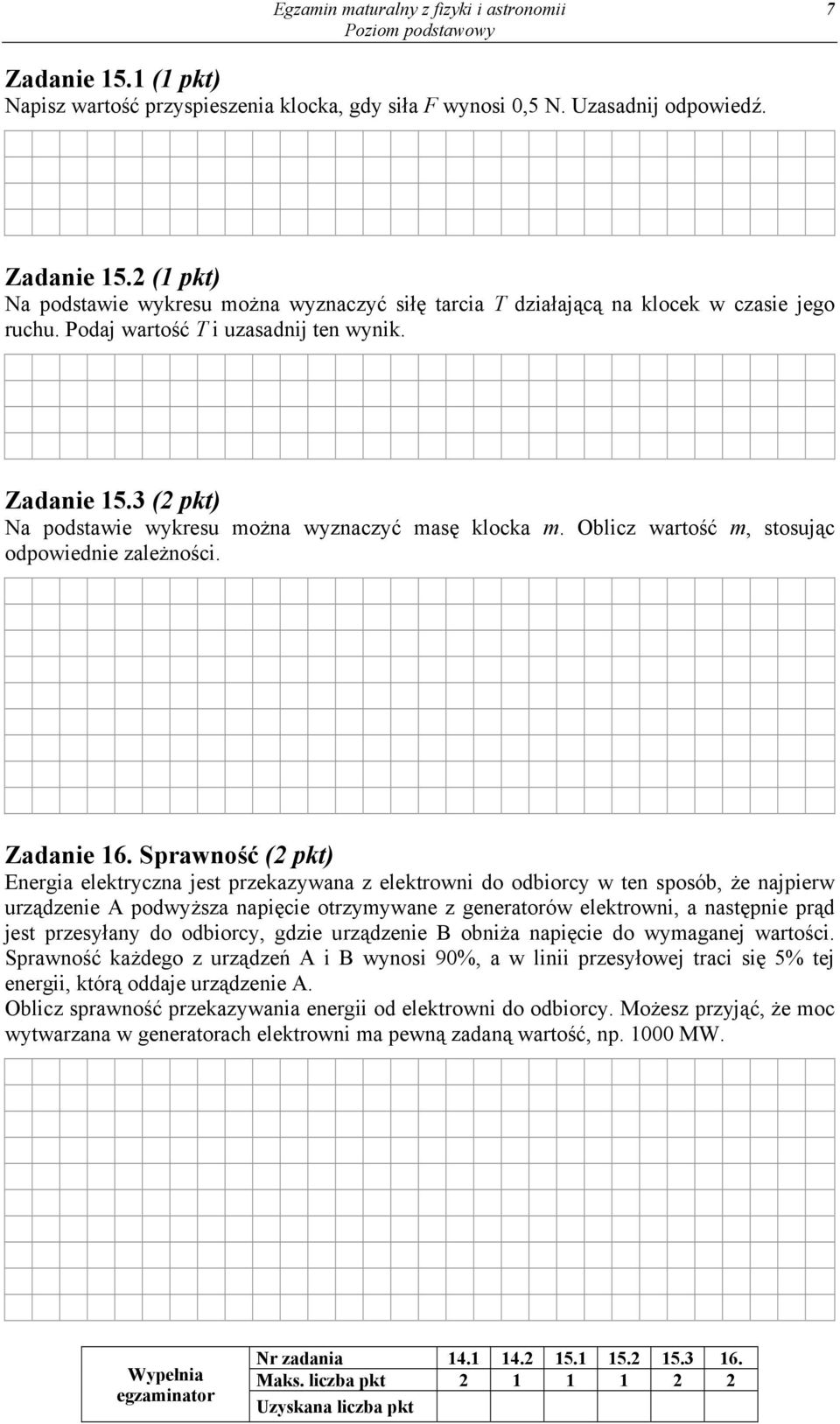 Sprawność (2 pkt) Energia elektryczna jest przekazywana z elektrowni do odbiorcy w ten sposób, że najpierw urządzenie A podwyższa napięcie otrzymywane z generatorów elektrowni, a następnie prąd jest