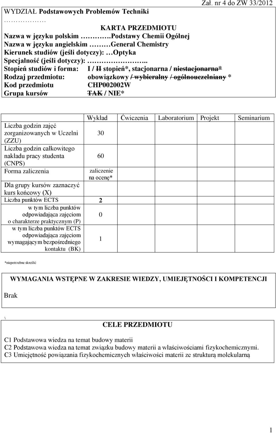 . Stopień studiów i forma: I / II stopień*, stacjonarna / niestacjonarna* Rodzaj przedmiotu: obowiązkowy / wybieralny / ogólnouczelniany * Kod przedmiotu CHP0000W Grupa kursów TAK / NIE* Liczba