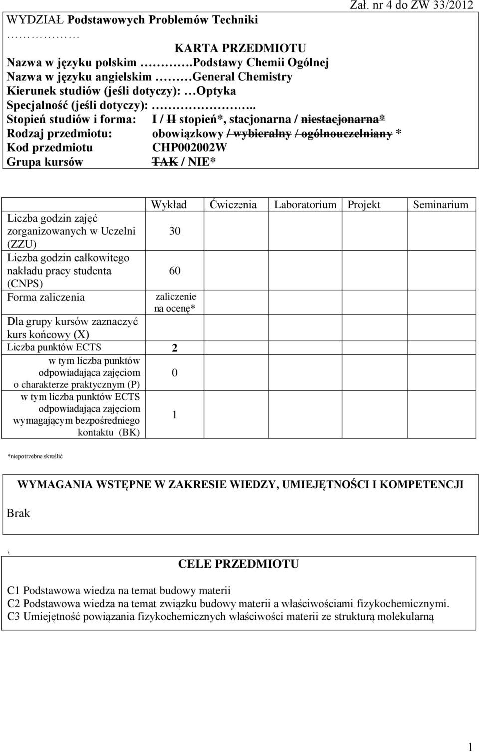 . Stopień studiów i forma: I / II stopień*, stacjonarna / niestacjonarna* Rodzaj przedmiotu: obowiązkowy / wybieralny / ogólnouczelniany * Kod przedmiotu CHP0000W Grupa kursów TAK / NIE* Liczba