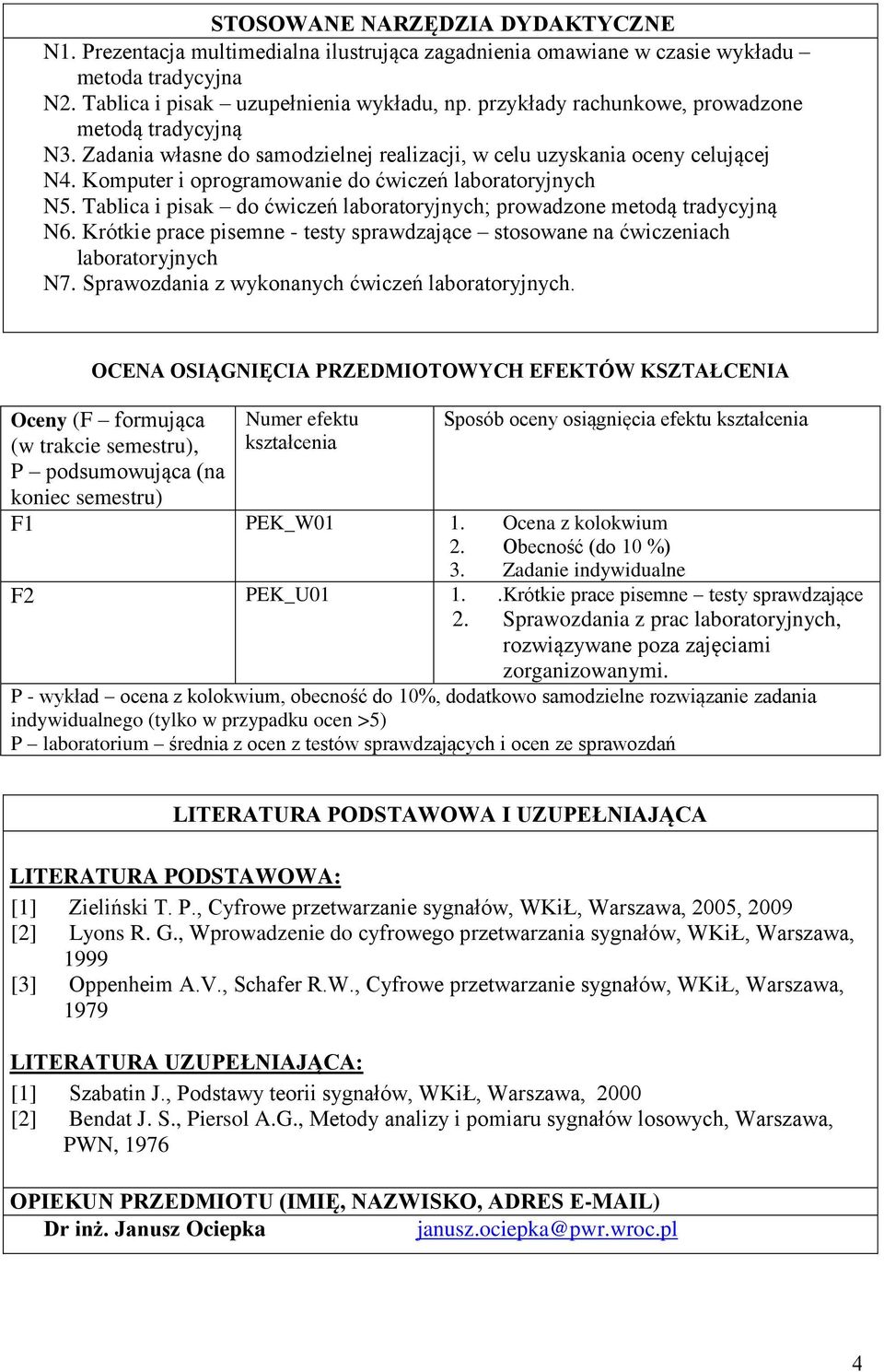 Tablica i pisak do ćwiczeń laboratoryjnych; prowadzone metodą tradycyjną N6. Krótkie prace pisemne - testy sprawdzające stosowane na ćwiczeniach laboratoryjnych N7.