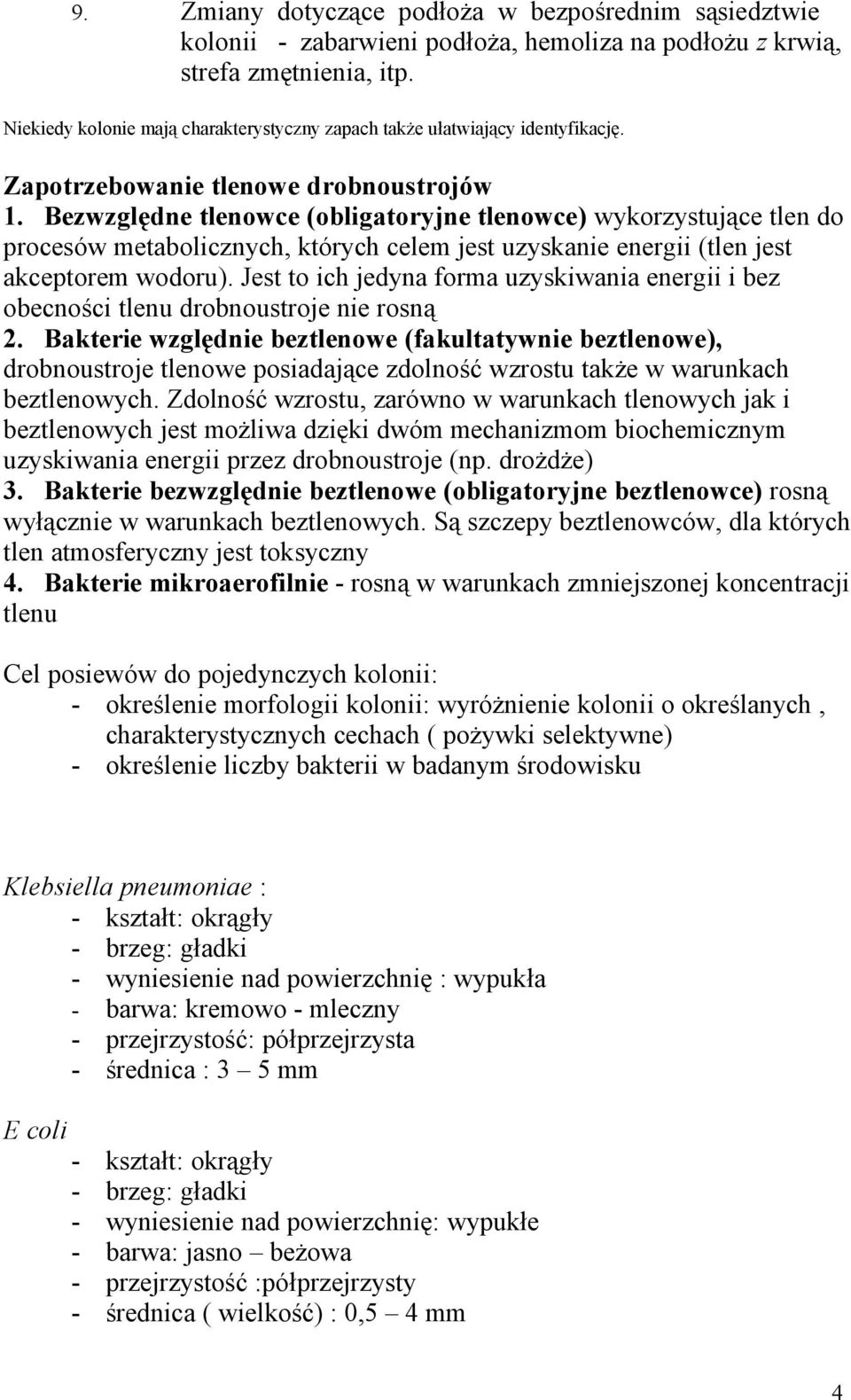 Bezwzględne tlenowce (obligatoryjne tlenowce) wykorzystujące tlen do procesów metabolicznych, których celem jest uzyskanie energii (tlen jest akceptorem wodoru).