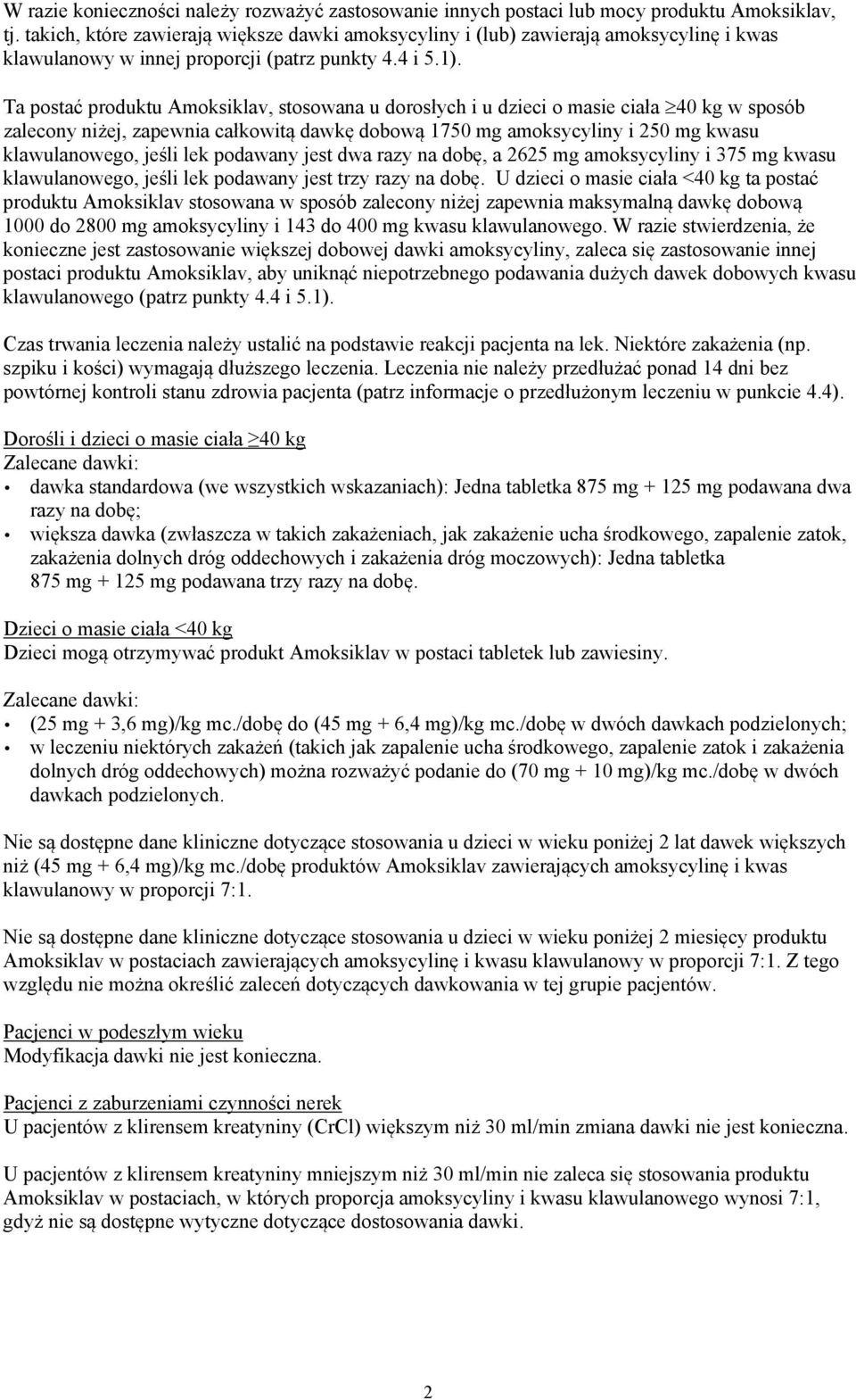 Ta postać produktu Amoksiklav, stosowana u dorosłych i u dzieci o masie ciała 40 kg w sposób zalecony niżej, zapewnia całkowitą dawkę dobową 1750 mg amoksycyliny i 250 mg kwasu klawulanowego, jeśli
