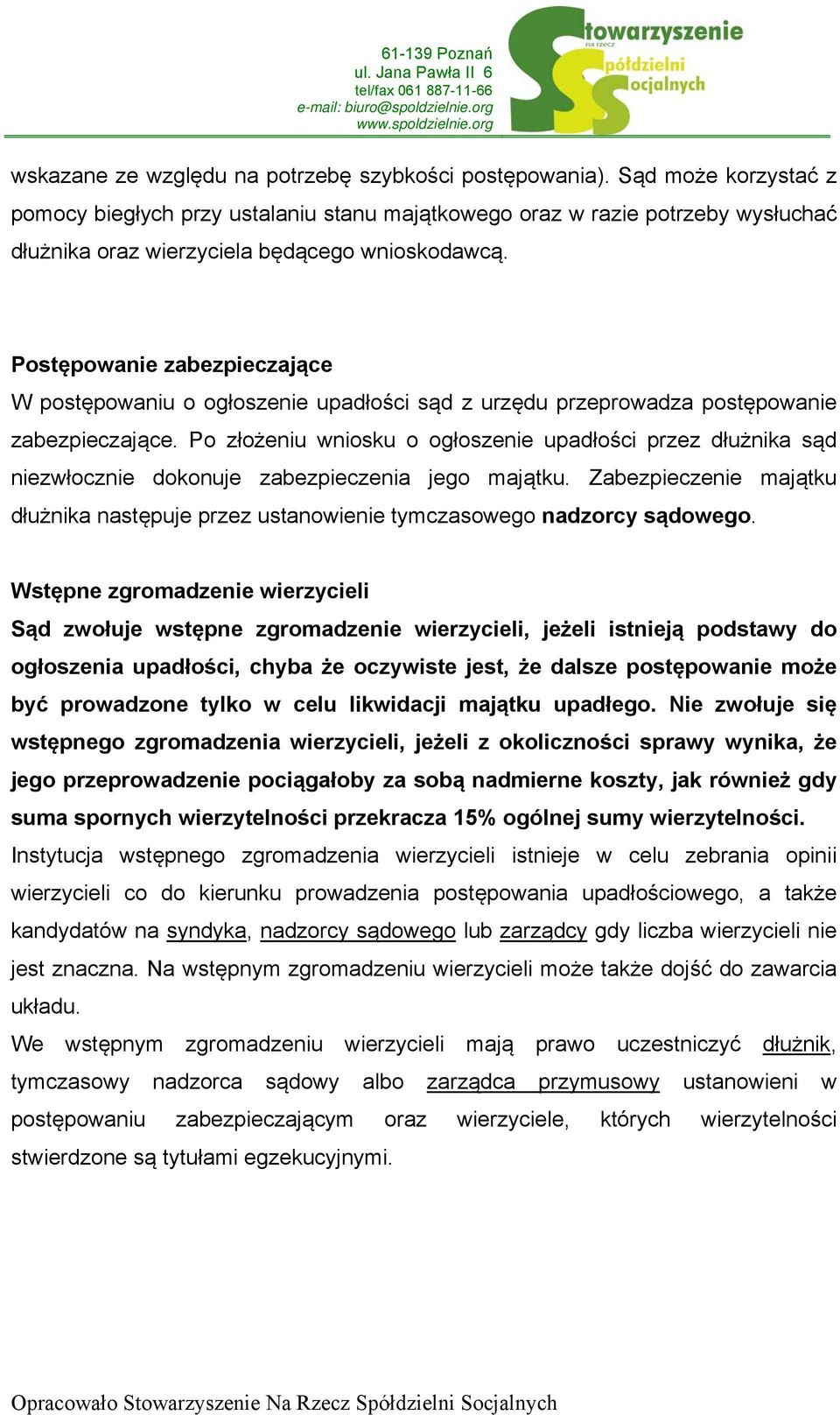 Postępowanie zabezpieczające W postępowaniu o ogłoszenie upadłości sąd z urzędu przeprowadza postępowanie zabezpieczające.