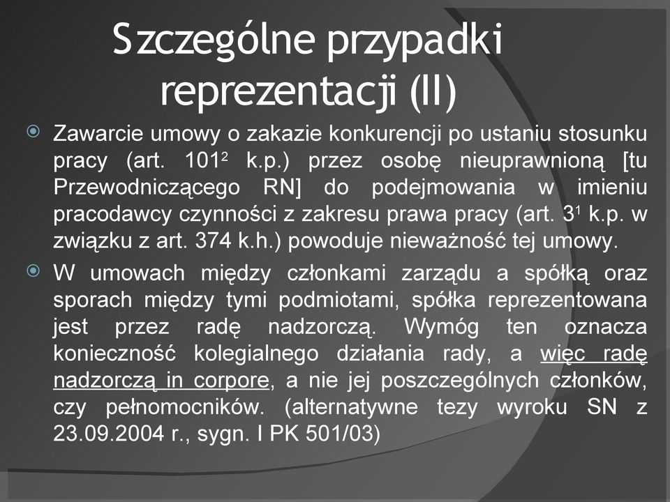 W umowach między członkami zarządu a spółką oraz sporach między tymi podmiotami, spółka reprezentowana jest przez radę nadzorczą.