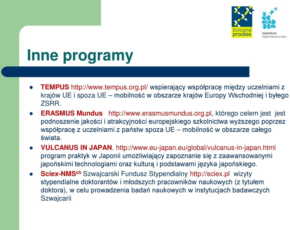 pl, którego celem jest jest podnoszenie jakości i atrakcyjności europejskiego szkolnictwa wyższego poprzez współpracę z uczelniami z państw spoza UE mobilność w obszarze całego świata.