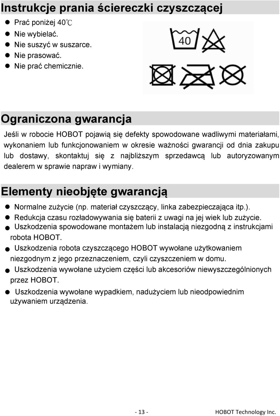 się z najbliższym sprzedawcą lub autoryzowanym dealerem w sprawie napraw i wymiany. Elementy nieobjęte gwarancją Normalne zużycie (np. materiał czyszczący, linka zabezpieczająca itp.).