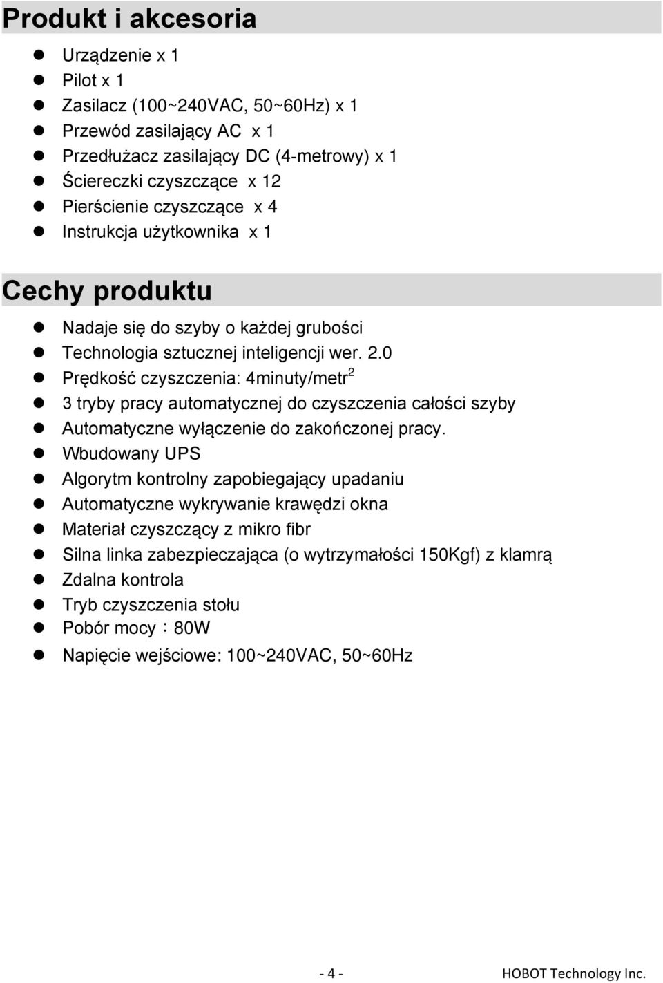 0 Prędkość czyszczenia: 4minuty/metr 2 3 tryby pracy automatycznej do czyszczenia całości szyby Automatyczne wyłączenie do zakończonej pracy.