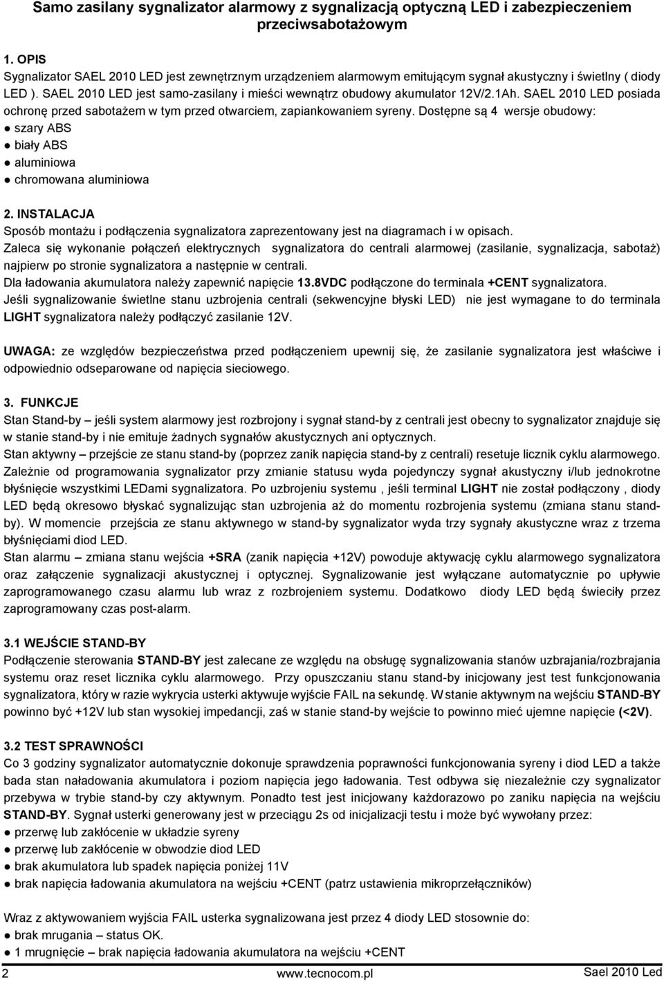 SAEL 2010 LED jest samo-zasilany i mieści wewnątrz obudowy akumulator 12V/2.1Ah. SAEL 2010 LED posiada ochronę przed sabotażem w tym przed otwarciem, zapiankowaniem syreny.