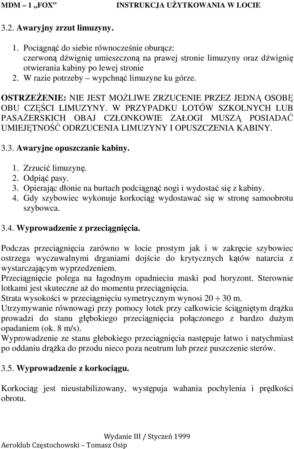 W PRZYPADKU LOTÓW SZKOLNYCH LUB PASAśERSKICH OBAJ CZŁONKOWIE ZAŁOGI MUSZĄ POSIADAĆ UMIEJĘTNOŚĆ ODRZUCENIA LIMUZYNY I OPUSZCZENIA KABINY. 3.3. Awaryjne opuszczanie kabiny. 1. Zrzucić limuzynę. 2.