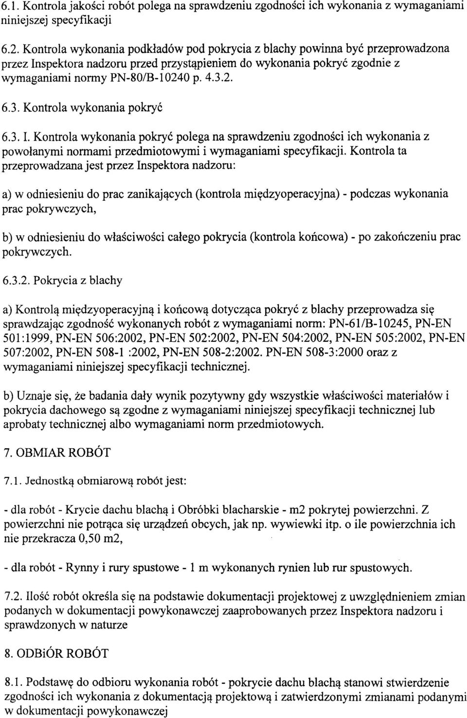 2. 6.3. Kontrola wykonania pokryć 6.3. L Kontrola wykonania pokryć polega na sprawdzeniu zgodności ich wykonania z powołanymi normami przedmiotowymi i wymaganiami specyfikacji.