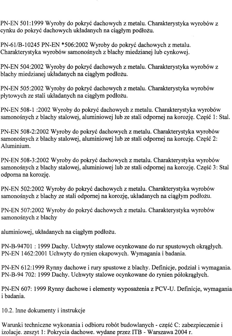 Charakterystyka blachy miedzianej układanych na ciągłym podłożu. PN-EN 505:2002 Wyroby do pokryć dachowych z metalu. Charakterystyka płytowych ze stali układanych na ciągłym podłożu.