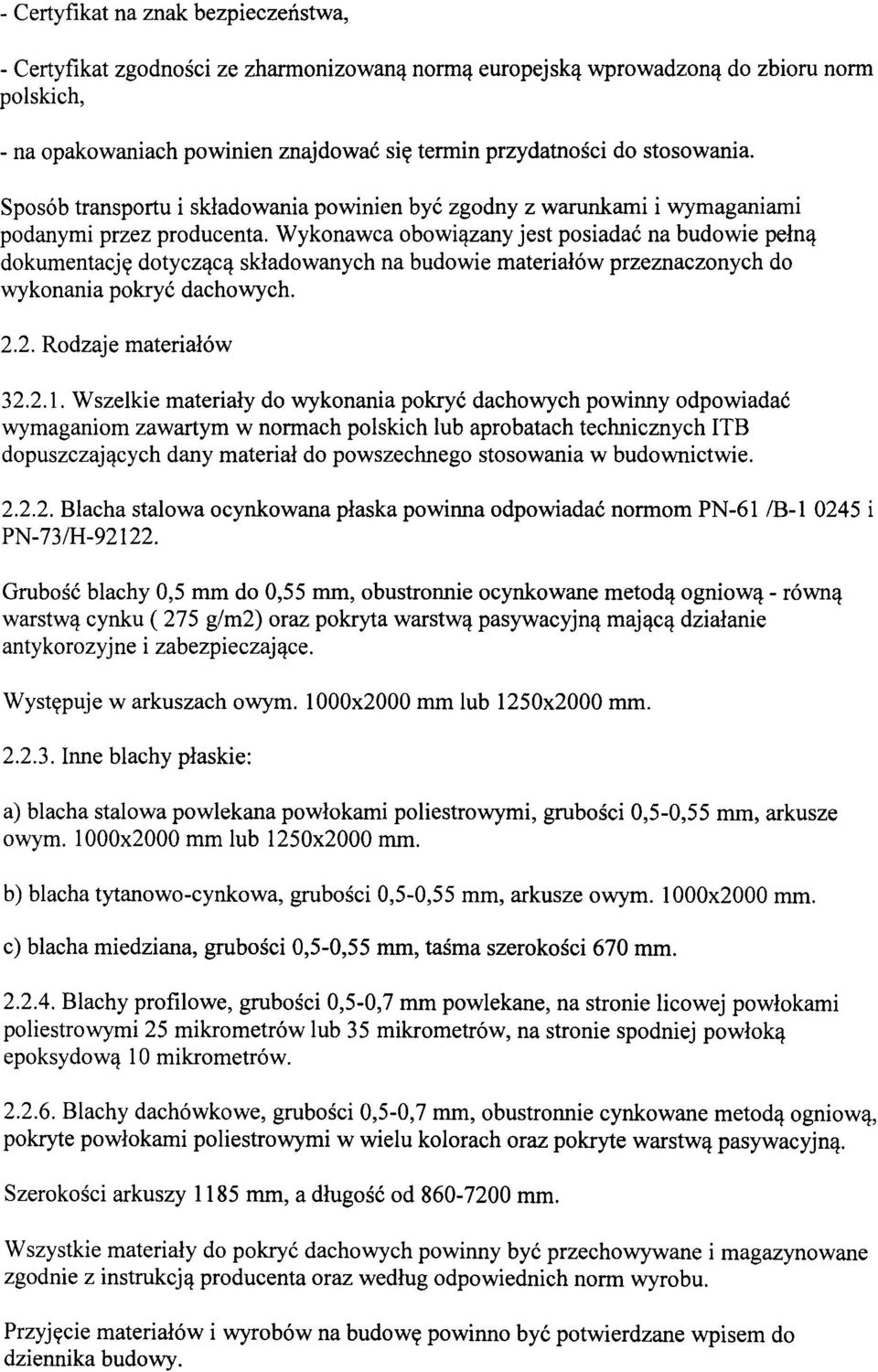 Wykonawca obowiązany jest posiadać na budowie pełną dokumentację dotyczącą składowanych na budowie materiałów przeznaczonych do wykonania pokryć dachowych. 2.2. Rodzaje materiałów 32.2.1.