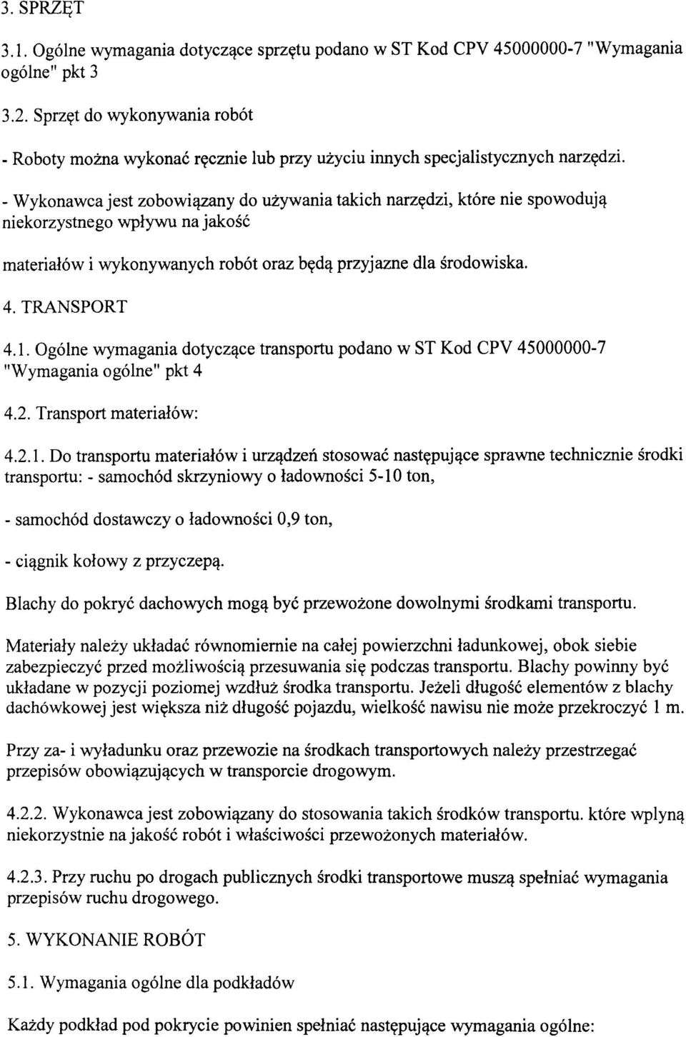 - Wykonawca jest zobowiązany do używania takich narzędzi, które nie spowodują niekorzystnego wpływu na jakość materiałów i wykonywanych robót oraz będą przyjazne dla środowiska. 4. TRANSPORT 4.1.