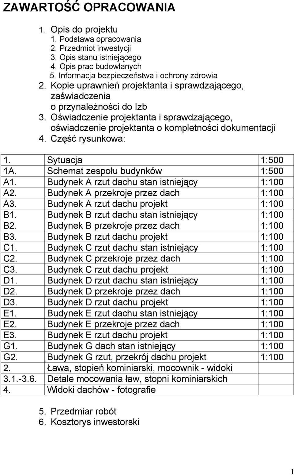 Część rysunkowa: 1. Sytuacja 1:500 1A. Schemat zespołu budynków 1:500 A1. Budynek A rzut dachu stan istniejący 1:100 A2. Budynek A przekroje przez dach 1:100 A3. Budynek A rzut dachu projekt 1:100 B1.