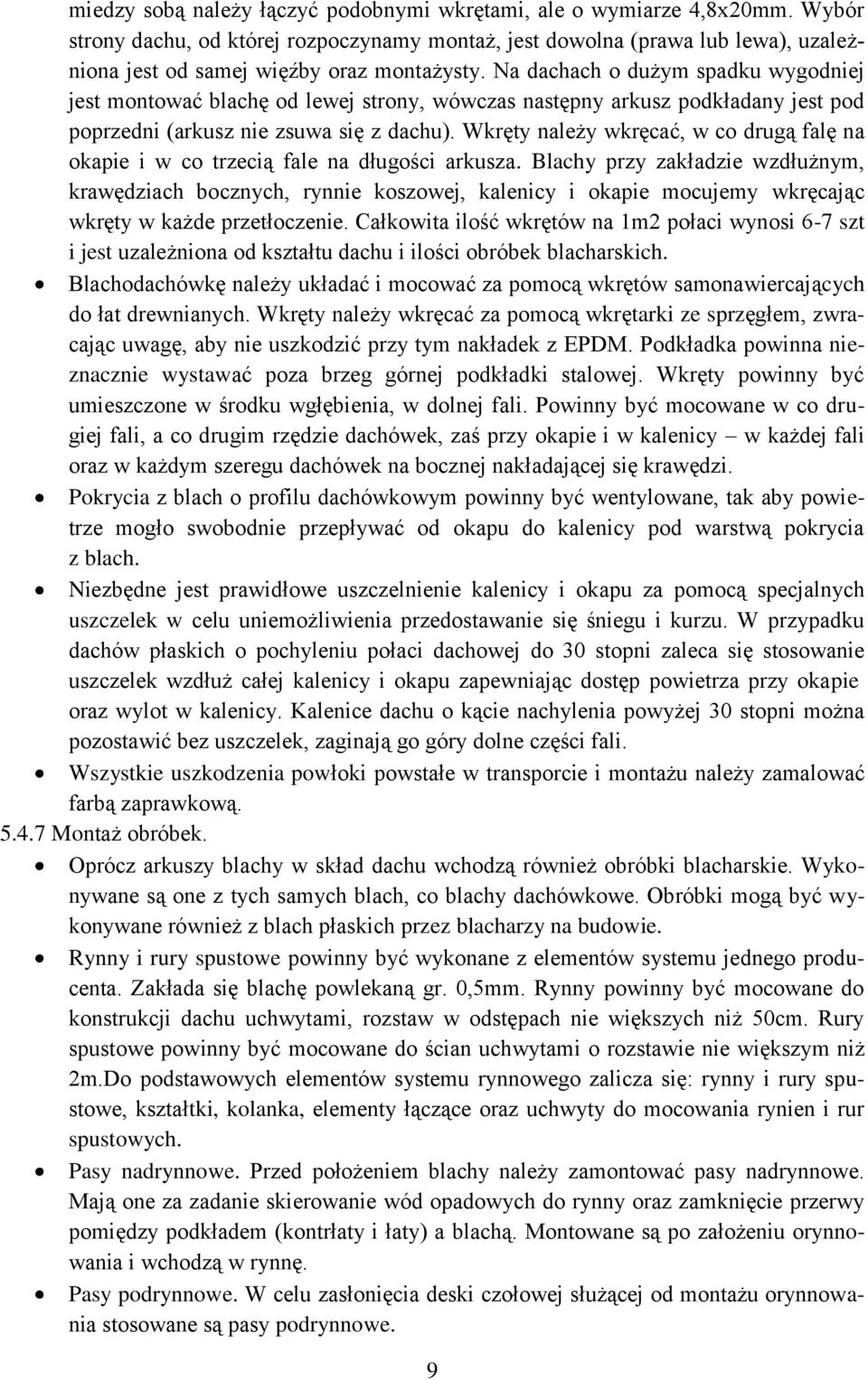 Na dachach o dużym spadku wygodniej jest montować blachę od lewej strony, wówczas następny arkusz podkładany jest pod poprzedni (arkusz nie zsuwa się z dachu).