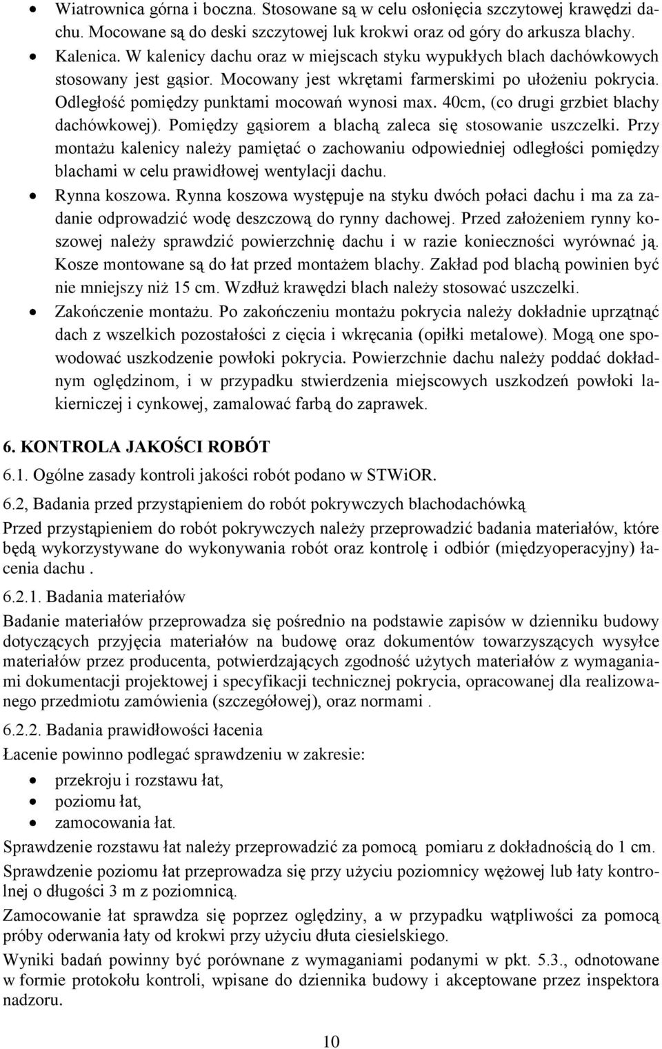 40cm, (co drugi grzbiet blachy dachówkowej). Pomiędzy gąsiorem a blachą zaleca się stosowanie uszczelki.