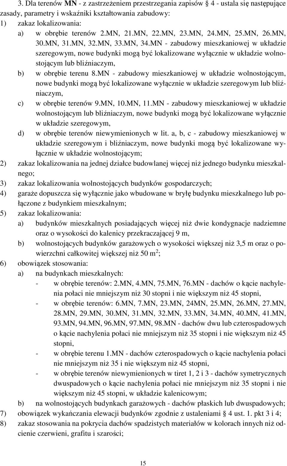 MN - zabudowy mieszkaniowej w układzie szeregowym, nowe budynki mogą być lokalizowane wyłącznie w układzie wolnostojącym lub bliźniaczym, b) w obrębie terenu 8.