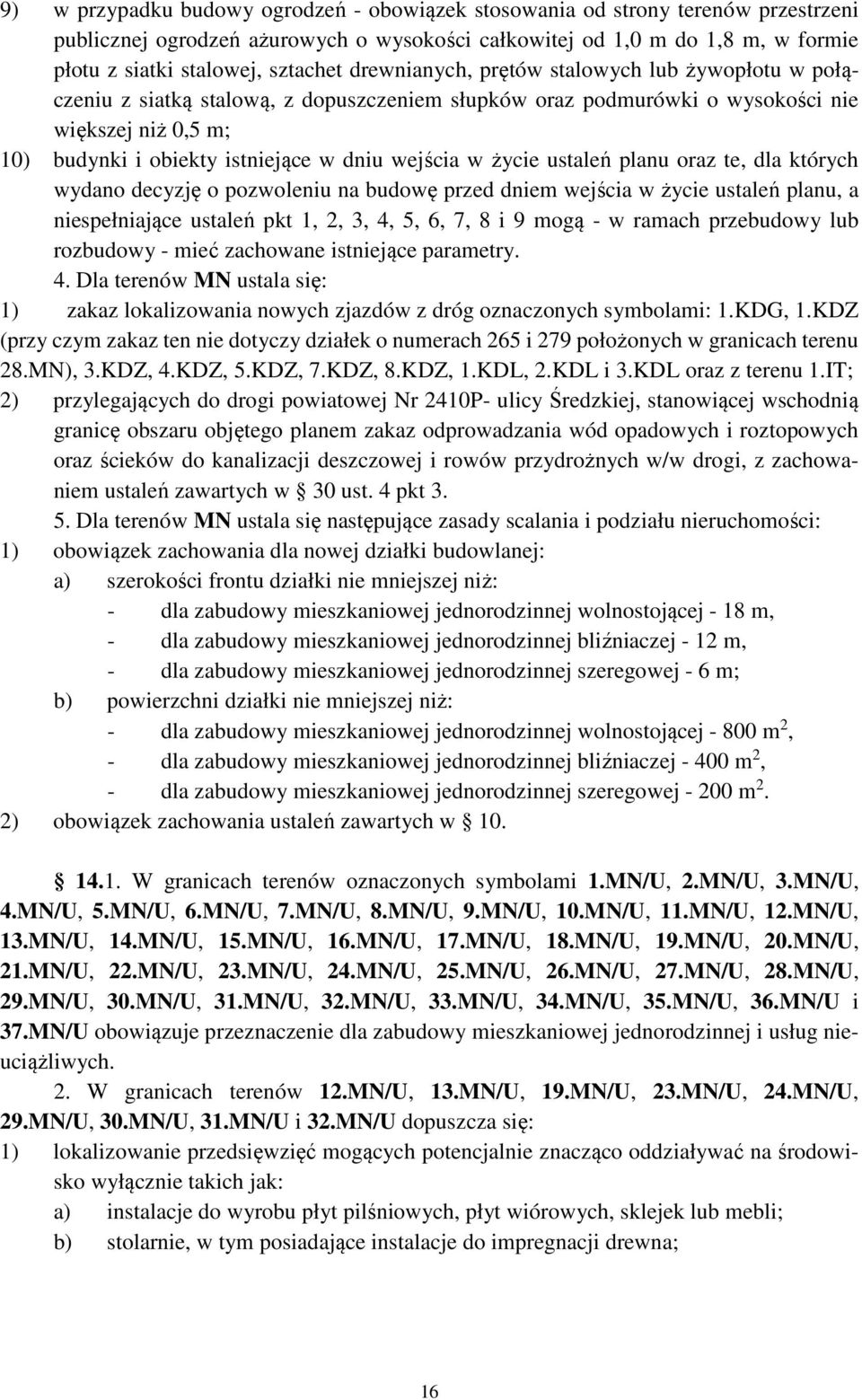 w życie ustaleń planu oraz te, dla których wydano decyzję o pozwoleniu na budowę przed dniem wejścia w życie ustaleń planu, a niespełniające ustaleń pkt 1, 2, 3, 4, 5, 6, 7, 8 i 9 mogą - w ramach