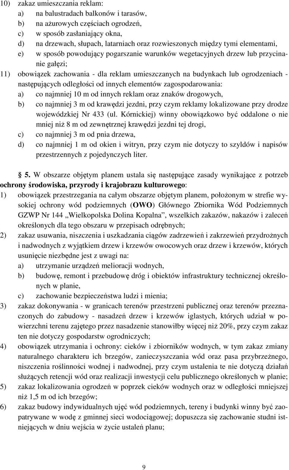 następujących odległości od innych elementów zagospodarowania: a) co najmniej 10 m od innych reklam oraz znaków drogowych, b) co najmniej 3 m od krawędzi jezdni, przy czym reklamy lokalizowane przy