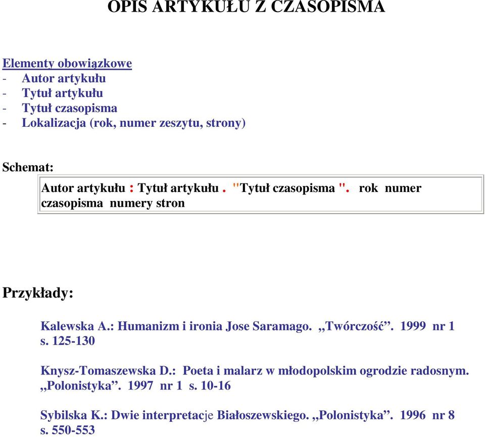 rok numer czasopisma numery stron Kalewska A.: Humanizm i ironia Jose Saramago. Twórczość. 1999 nr 1 s.